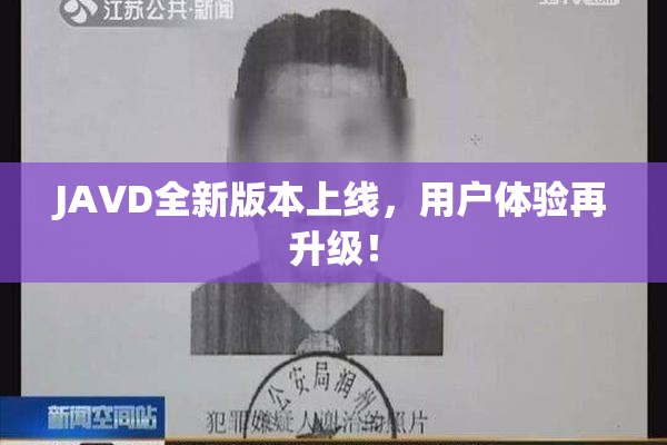 JAVD全新版本上线，用户体验再升级！