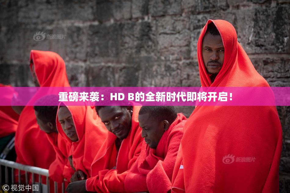 重磅来袭：HD B的全新时代即将开启！