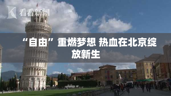 “自由”重燃梦想 热血在北京绽放新生