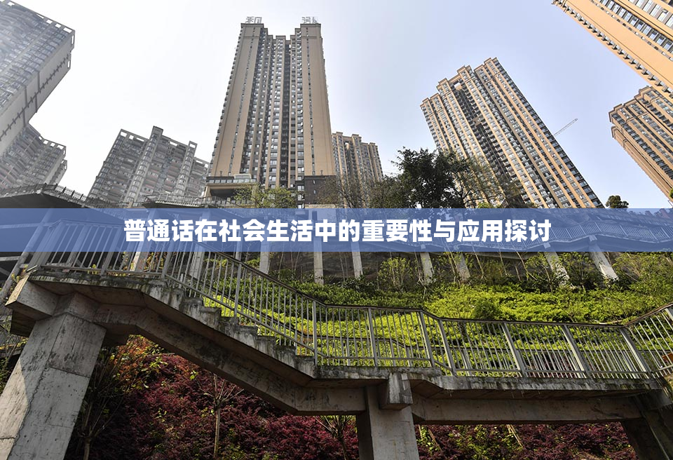 普通话在社会生活中的重要性与应用探讨