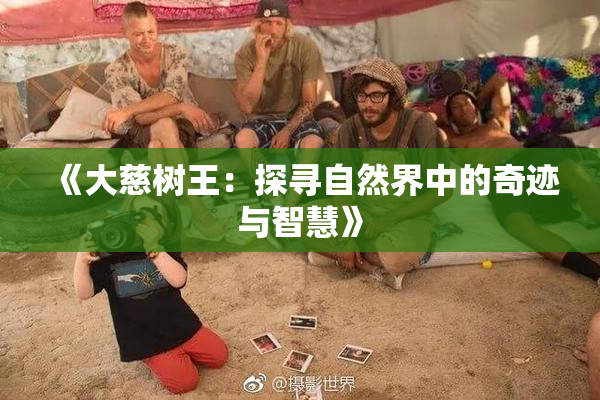 《大慈树王：探寻自然界中的奇迹与智慧》