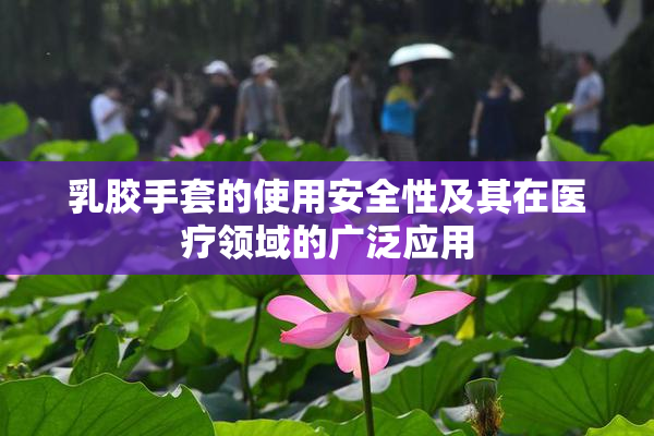 乳胶手套的使用安全性及其在医疗领域的广泛应用