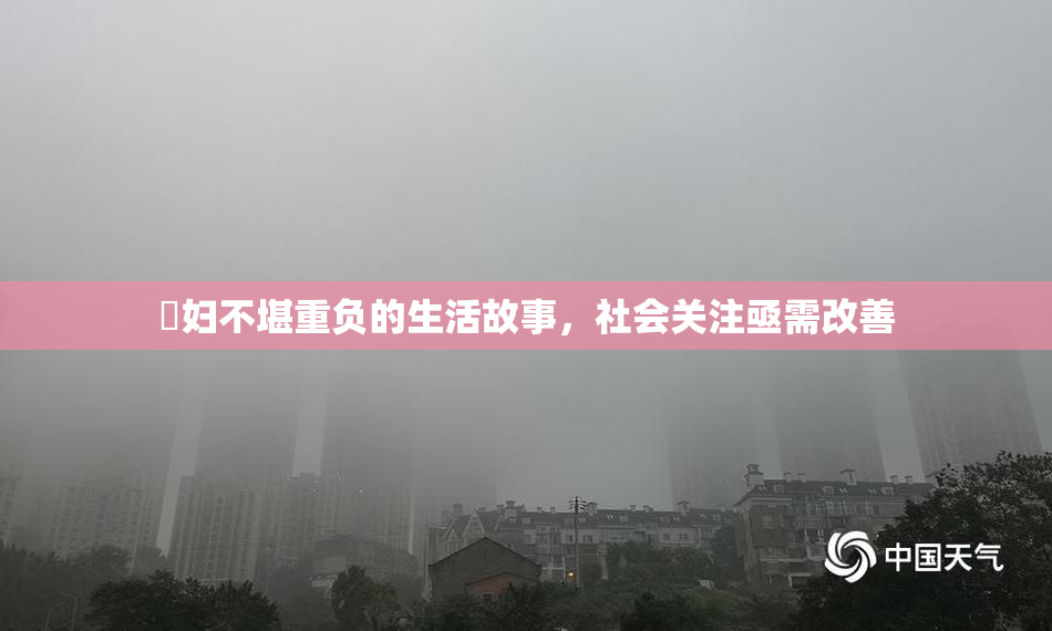 婬妇不堪重负的生活故事，社会关注亟需改善