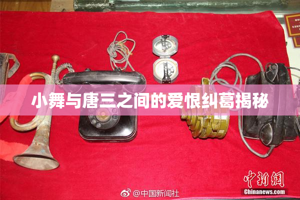小舞与唐三之间的爱恨纠葛揭秘