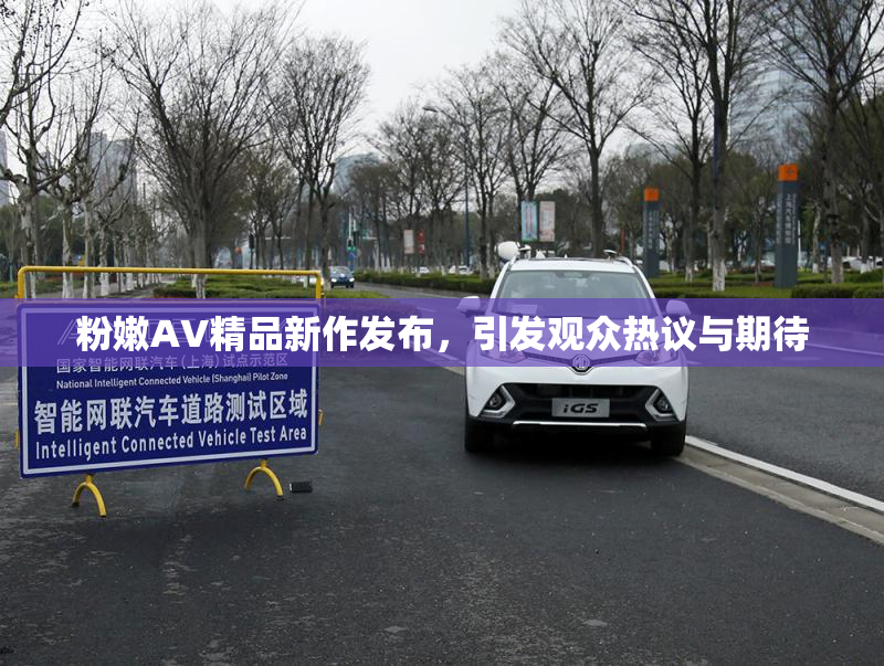 粉嫩AV精品新作发布，引发观众热议与期待
