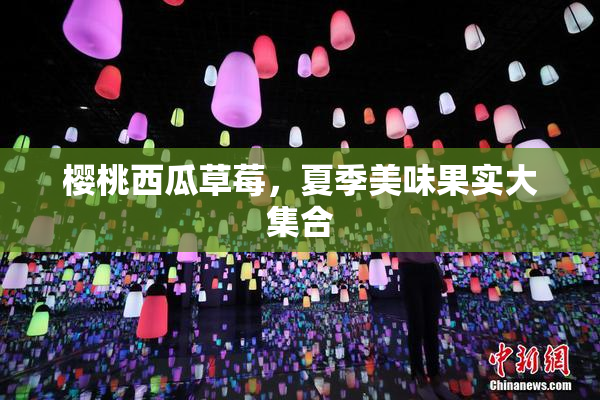 樱桃西瓜草莓，夏季美味果实大集合