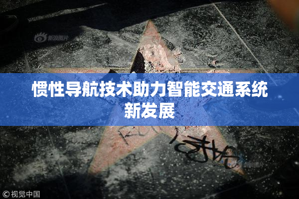 惯性导航技术助力智能交通系统新发展