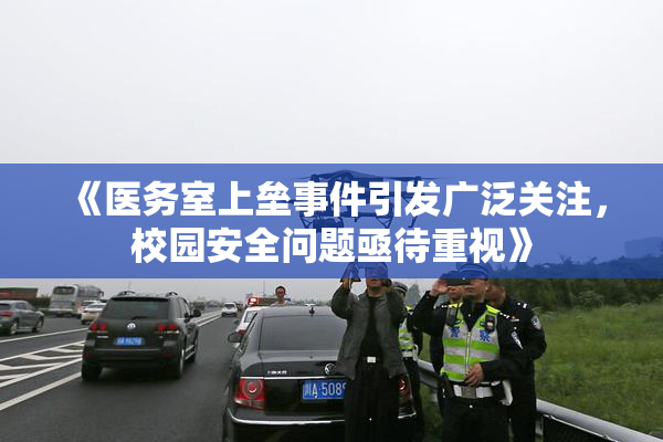《医务室上垒事件引发广泛关注，校园安全问题亟待重视》