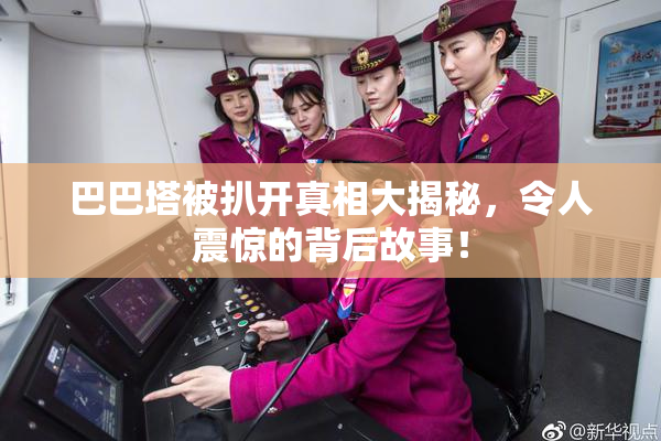 巴巴塔被扒开真相大揭秘，令人震惊的背后故事！