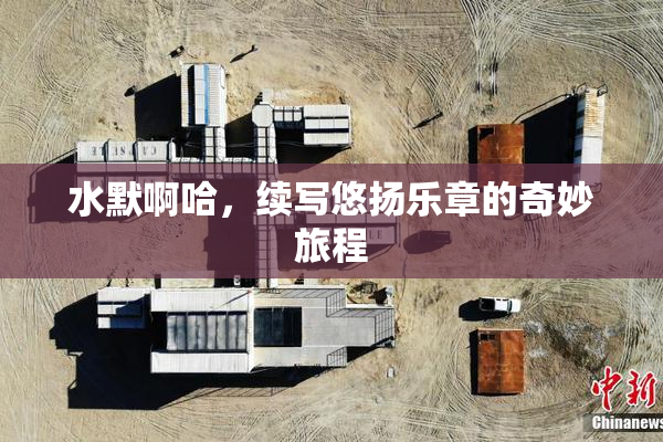 水默啊哈，续写悠扬乐章的奇妙旅程