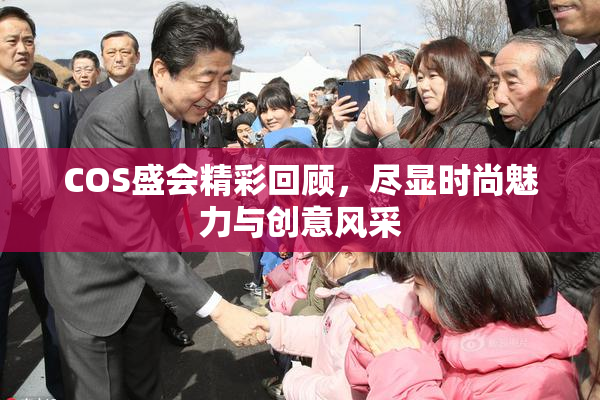 COS盛会精彩回顾，尽显时尚魅力与创意风采