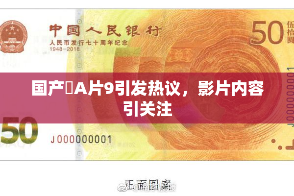 国产婬A片9引发热议，影片内容引关注