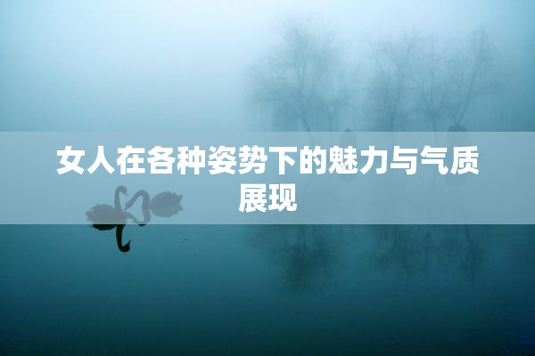 女人在各种姿势下的魅力与气质展现