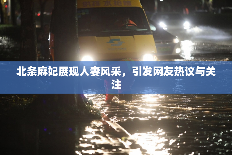 北条麻妃展现人妻风采，引发网友热议与关注