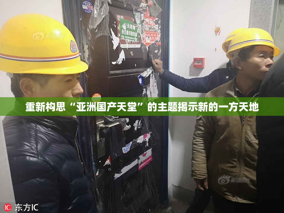 重新构思“亚洲国产天堂”的主题揭示新的一方天地