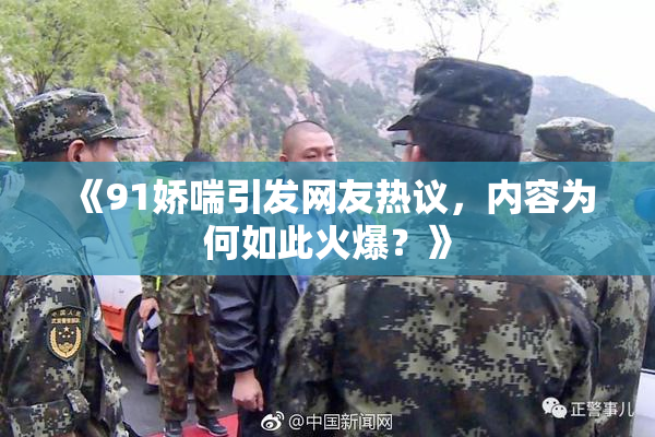 《91娇喘引发网友热议，内容为何如此火爆？》