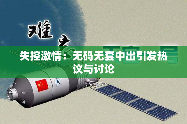 失控激情：无码无套中出引发热议与讨论