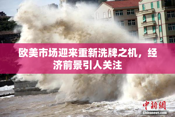 欧美市场迎来重新洗牌之机，经济前景引人关注