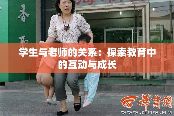 学生与老师的关系：探索教育中的互动与成长