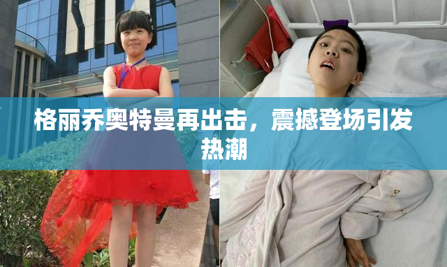 格丽乔奥特曼再出击，震撼登场引发热潮