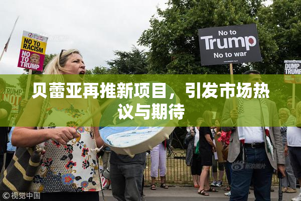 贝蕾亚再推新项目，引发市场热议与期待
