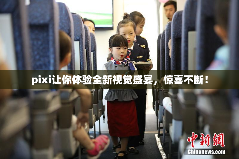 pixi让你体验全新视觉盛宴，惊喜不断！