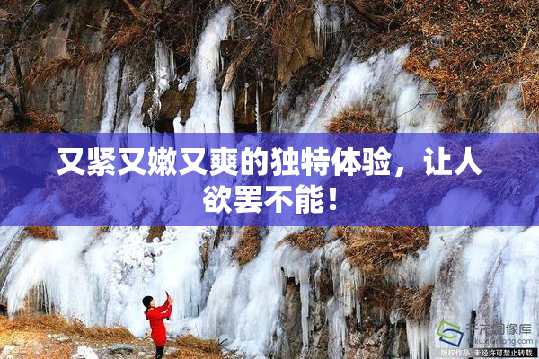 又紧又嫩又爽的独特体验，让人欲罢不能！