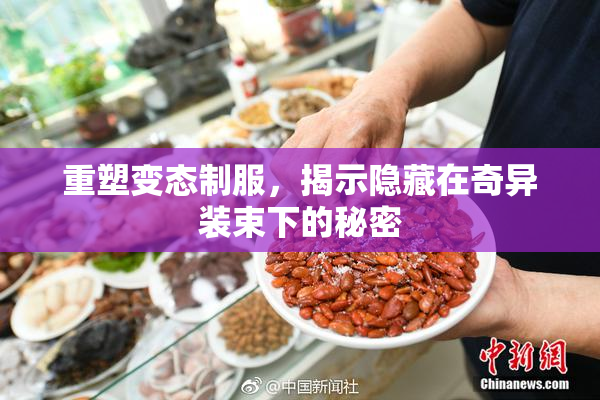 重塑变态制服，揭示隐藏在奇异装束下的秘密
