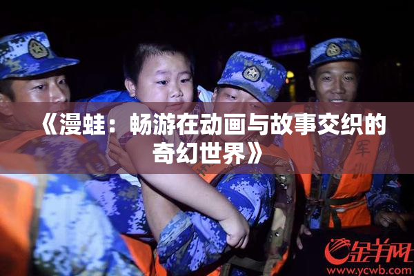 《漫蛙：畅游在动画与故事交织的奇幻世界》
