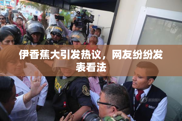 伊香蕉大引发热议，网友纷纷发表看法