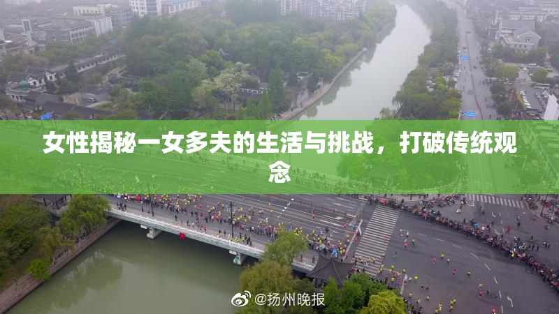 女性揭秘一女多夫的生活与挑战，打破传统观念