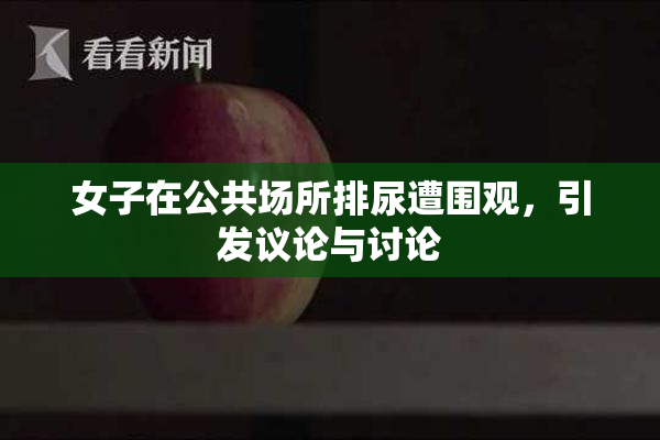 女子在公共场所排尿遭围观，引发议论与讨论