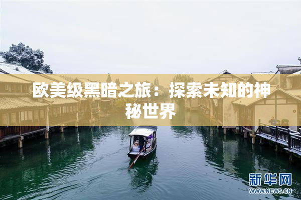 欧美级黑暗之旅：探索未知的神秘世界