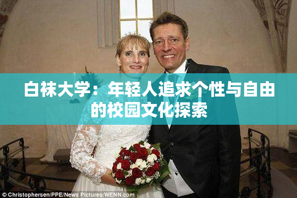 白袜大学：年轻人追求个性与自由的校园文化探索
