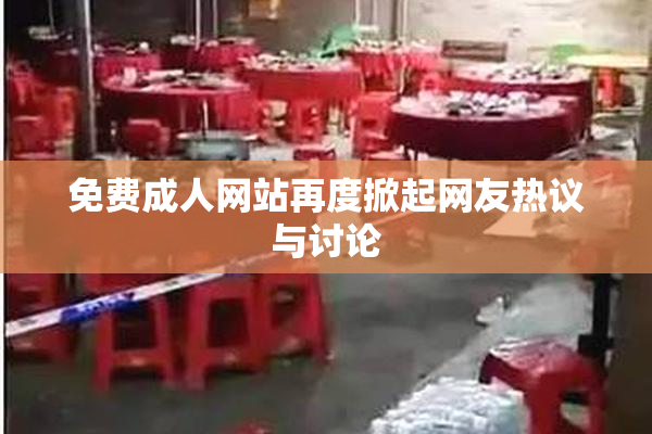 免费成人网站再度掀起网友热议与讨论