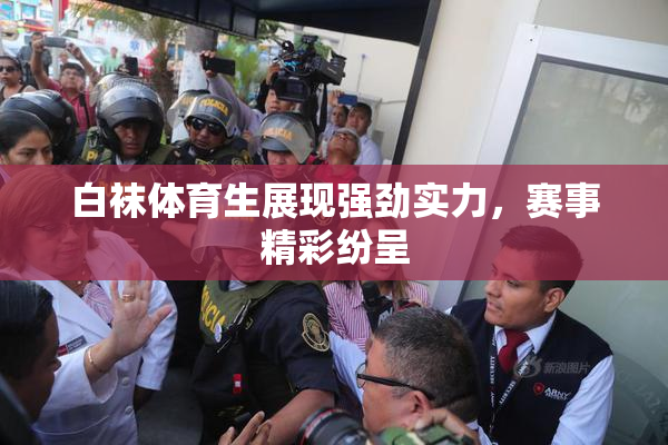 白袜体育生展现强劲实力，赛事精彩纷呈