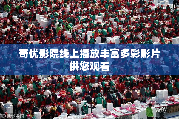奇优影院线上播放丰富多彩影片供您观看