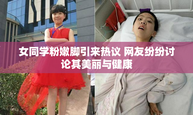 女同学粉嫩脚引来热议 网友纷纷讨论其美丽与健康