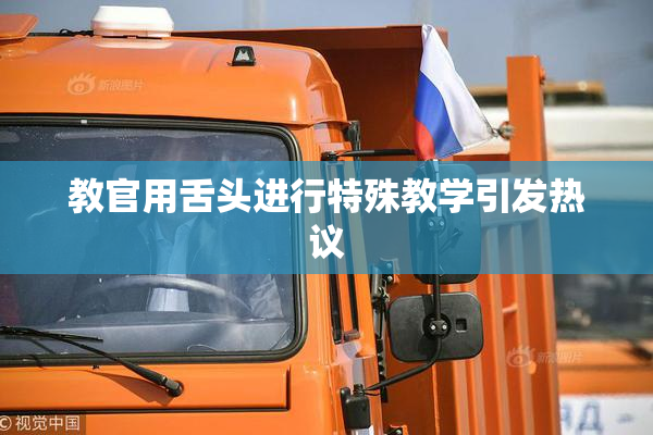 教官用舌头进行特殊教学引发热议