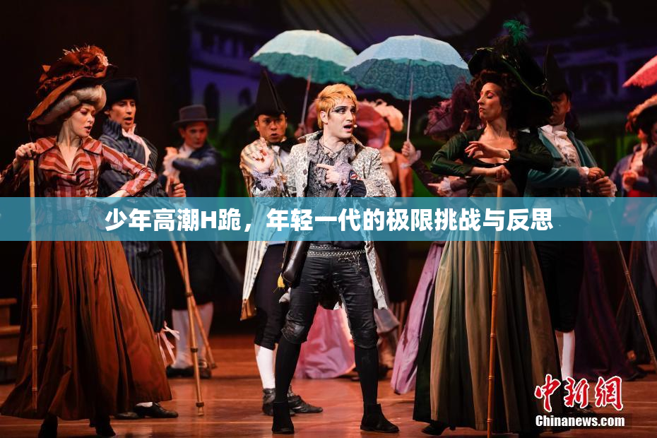 少年高潮H跪，年轻一代的极限挑战与反思