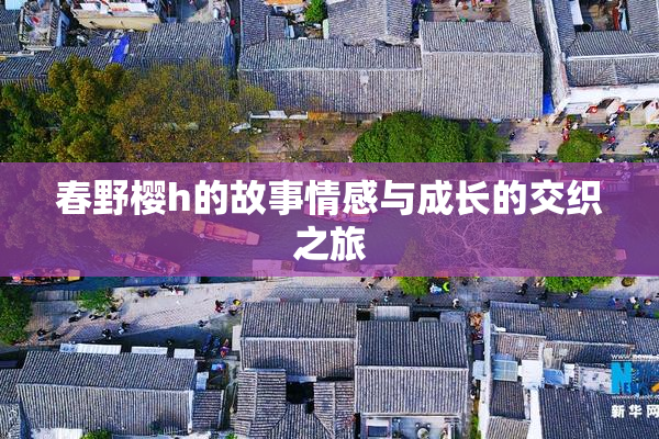 春野樱h的故事情感与成长的交织之旅