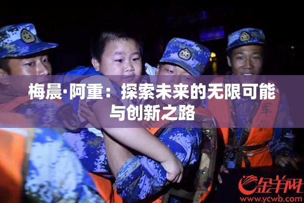 梅晨·阿重：探索未来的无限可能与创新之路