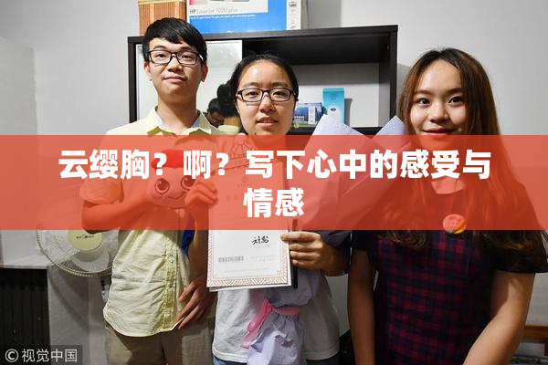 云缨胸？啊？写下心中的感受与情感