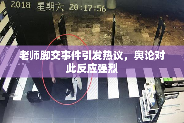 老师脚交事件引发热议，舆论对此反应强烈