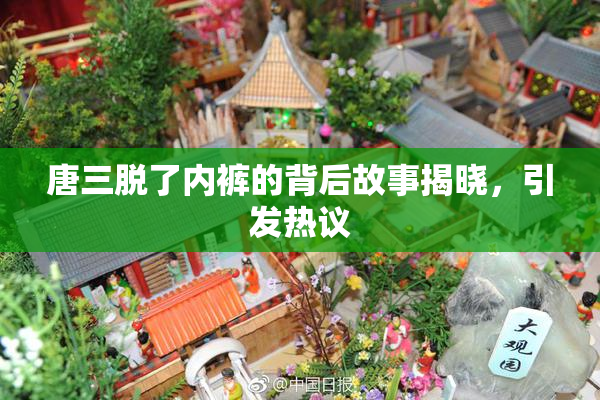 唐三脱了内裤的背后故事揭晓，引发热议