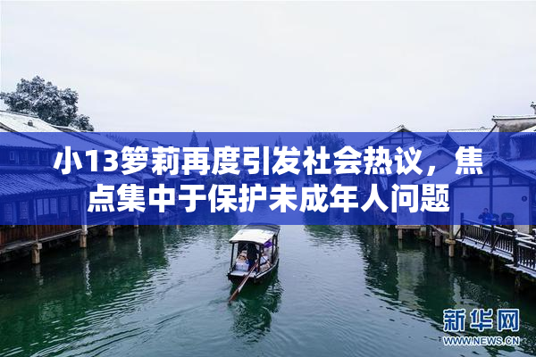 小13箩莉再度引发社会热议，焦点集中于保护未成年人问题