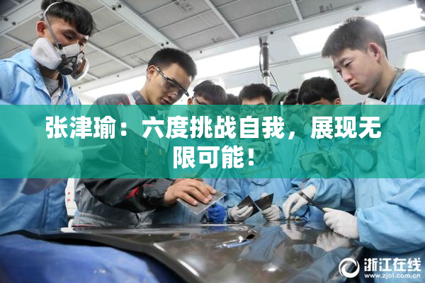 张津瑜：六度挑战自我，展现无限可能！