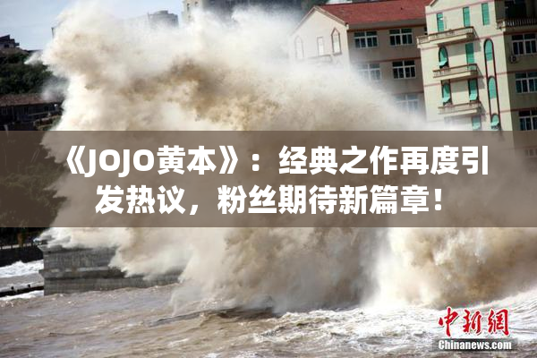 《JOJO黄本》：经典之作再度引发热议，粉丝期待新篇章！