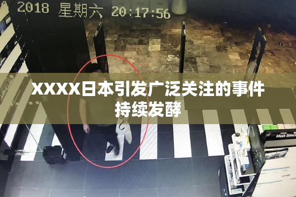 XXXX日本引发广泛关注的事件持续发酵