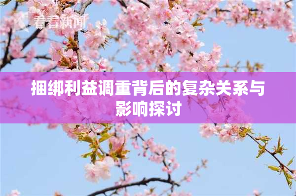 捆绑利益调重背后的复杂关系与影响探讨